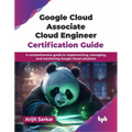 Google Cloud Associate Cloud Engineer Certification Guide: A comprehensive guide to implementing, managing, and monitoring Google Cloud solutions (Eng