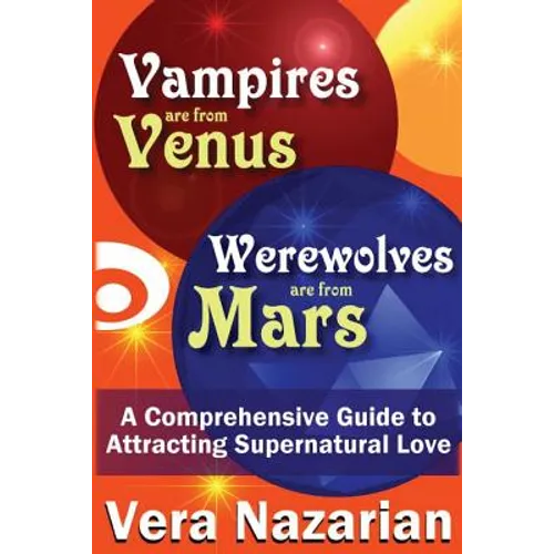 Vampires Are from Venus, Werewolves Are from Mars: A Comprehensive Guide to Attracting Supernatural Love