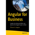 Angular for Business: Awaken the Advocate Within and Become the Angular Expert at Work