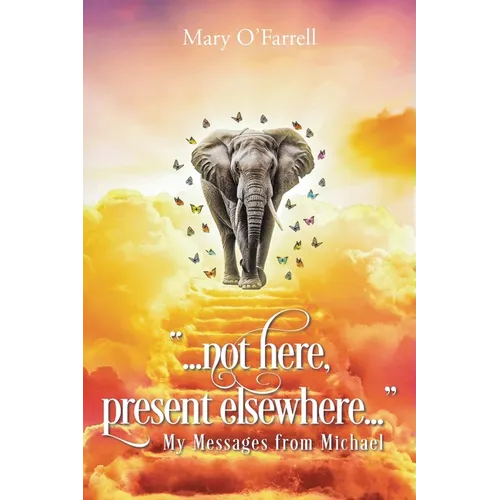 Not Here, Present Elsewhere: My Messages from Michael