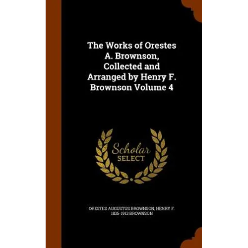 The Works of Orestes A. Brownson, Collected and Arranged by Henry F. Brownson Volume 4