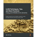 LLVM Techniques, Tips, and Best Practices Clang and Middle-End Libraries: Design powerful and reliable compilers using the latest libraries and tools