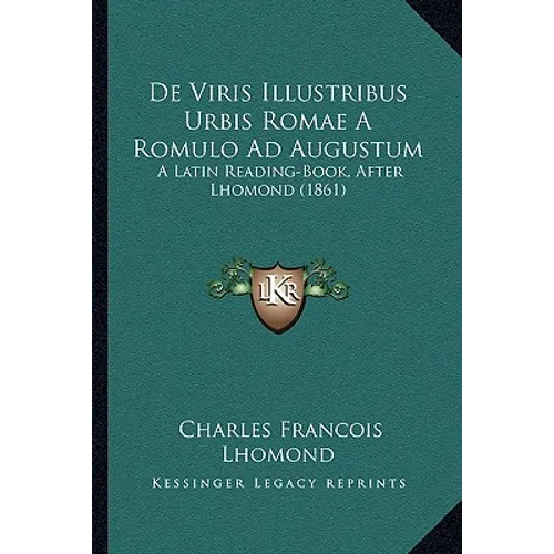 De Viris Illustribus Urbis Romae A Romulo Ad Augustum: A Latin Reading-Book, After Lhomond (1861)