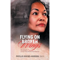 Flying on Broken Wings: One Woman's Journey from Poverty to Prominence