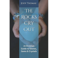 The Rocks Cry Out: A Christian Guide to Stones, Gems & Crystals