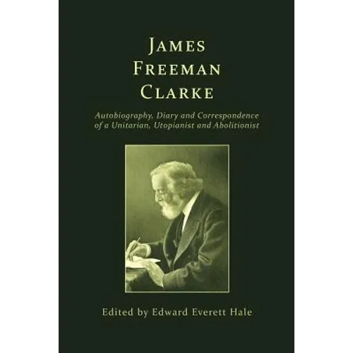 James Freeman Clarke: Autobiography, Diary and Correspondence