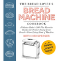 The Bread Lover's Bread Machine Cookbook, Newly Expanded and Updated: A Master Baker's 300-Plus Favorite Recipes for Perfect-Every-Time Bread-From Eve