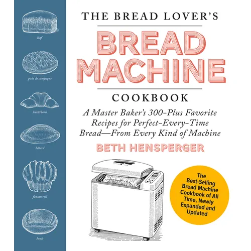 The Bread Lover's Bread Machine Cookbook, Newly Expanded and Updated: A Master Baker's 300-Plus Favorite Recipes for Perfect-Every-Time Bread-From Eve
