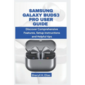 Samsung Galaxy Buds3 Pro User Guide: Discover Comprehensive Features, Setup instructions and Helpful tips