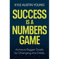 Success Is a Numbers Game: Achieve Bigger Goals by Changing the Odds
