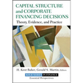 Capital Structure and Corporate Financing Decisions: Theory, Evidence, and Practice