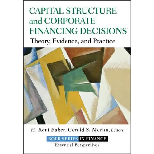 Capital Structure and Corporate Financing Decisions: Theory, Evidence, and Practice