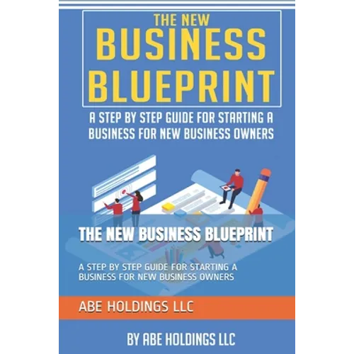 The New Business Blueprint: A Step by Step Guide for Starting a Business for New Business Owners