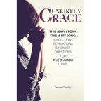 Unlikely Grace: This Is My Story, This Is My Song: Reflections, Revelations & Honest Questions for the Church I Love. - Paperback