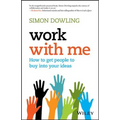 Work with Me: How to Get People to Buy Into Your Ideas