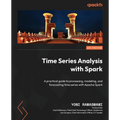 Time Series Analysis with Spark: A practical guide to processing, modeling, and forecasting time series with Apache Spark