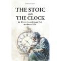 The Stoic and the Clock: 42 Stoic teachings for modern life