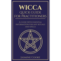 Wicca - Quick Guide for Practitioners: A Guide with Essential Information for Any Rituals and Spells