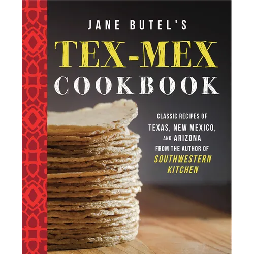 Jane Butel's Tex-Mex Cookbook: Classic Recipes of Texas, New Mexico, and Arizona