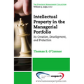 Intellectual Property in the Managerial Portfolio: Its Creation, Development, and Protection