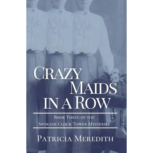 Crazy Maids in a Row: Book Three of the Spokane Clock Tower Mysteries
