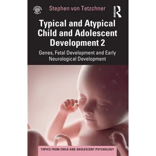 Typical and Atypical Child and Adolescent Development 2 Genes, Fetal Development and Early Neurological Development