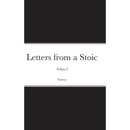 Letters from a Stoic: Volume I