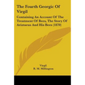 The Fourth Georgic Of Virgil: Containing An Account Of The Treatment Of Bees, The Story Of Aristaeus And His Bees (1870)