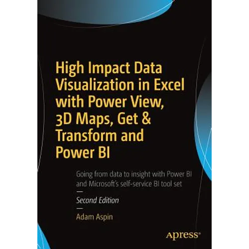 High Impact Data Visualization in Excel with Power View, 3D Maps, Get & Transform and Power Bi