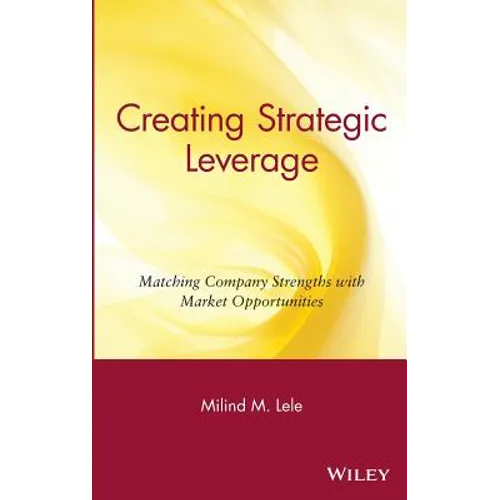 Creating Strategic Leverage: Matching Company Strengths with Market Opportunities