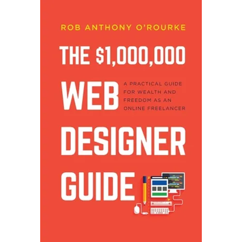 $1,000,000 Web Designer Guide: A Practical Guide for Wealth and Freedom as an Online Freelancer