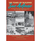 100 Years of Building San Antonio: The People Who Built the Seventh Largest City in the USA, 1923-2023 - Hardcover