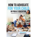 How to Advocate for your Child in Public Education: From Kindergarten to Post-Secondary