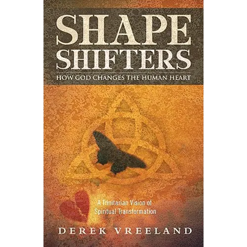 Shape Shifters: How God Changes the Human Heart: A Trinitarian Vision of Spiritual Transformation