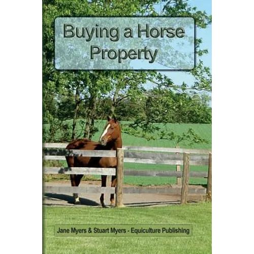 Buying a Horse Property: Buy the right property, for the right price, in the right place or what you really need to know so that you don't make a cost