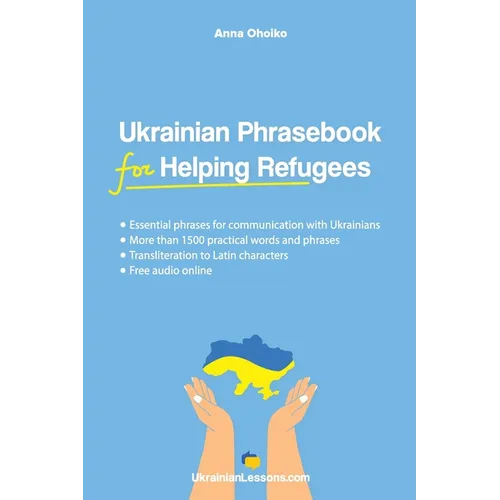Ukrainian Phrasebook for Helping Refugees: Essential phrases for communication with Ukrainians with transliteration and audio