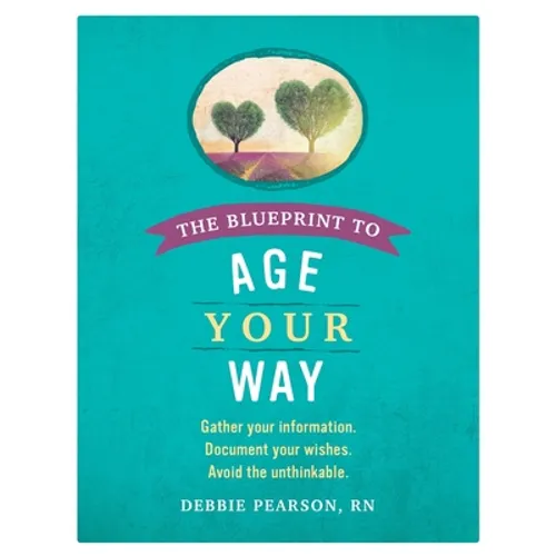 The Blueprint to Age Your Way: Gather your information. Document your wishes. Avoid the unthinkable.