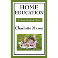 Home Education: Volume I of Charlotte Mason's Original Homeschooling Series