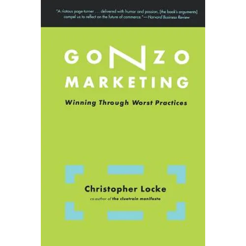 Gonzo Marketing: Winning Through Worst Practices