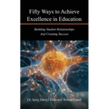 Fifty Ways to Achieve Excellence in Education: Building Student Relationships And Creating Success