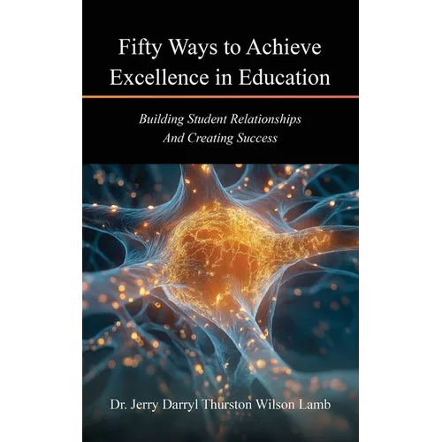 Fifty Ways to Achieve Excellence in Education: Building Student Relationships And Creating Success