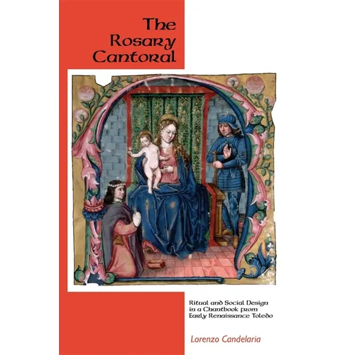 The Rosary Cantoral: Ritual and Social Design in a Chantbook from Early Renaissance Toledo