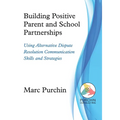 Building Positive Parent and School Partnerships: Using Alternative Dispute Resolution Communication Skills and Strategies