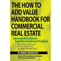 The How to Add Value Handbook for Commercial Real Estate: Generate More Income from Your Investment Property