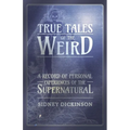 True Tales of the Weird - A Record of Personal Experiences of the Supernatural