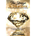 The Image in the Mirror: The Reflection That Inspired The Courage To Live Limitlessly