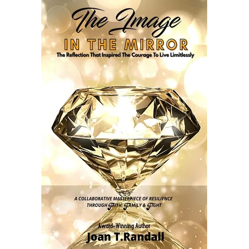 The Image in the Mirror: The Reflection That Inspired The Courage To Live Limitlessly