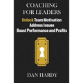 Coaching For Leaders: Unlock Team Motivation, Address Issues, Boost Performance and Profits