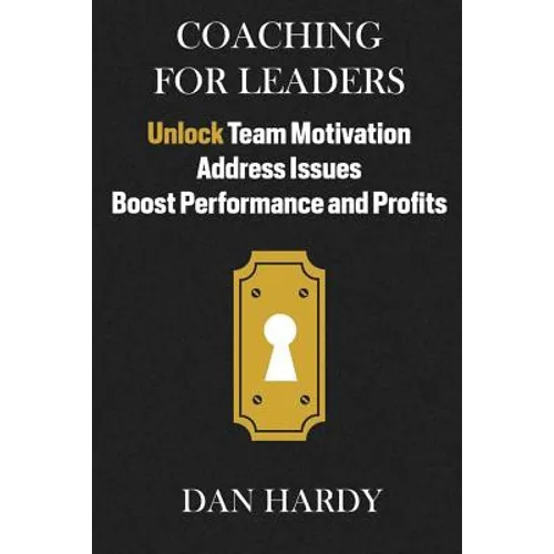 Coaching For Leaders: Unlock Team Motivation, Address Issues, Boost Performance and Profits