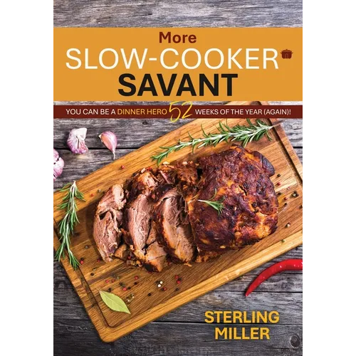 More Slow-Cooker Savant: You Can Be a Dinner Hero 52 Weeks of the Year (Again)!